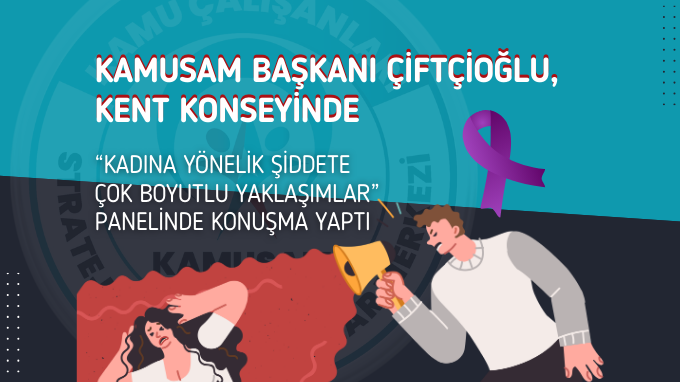 KAMUSAM BAŞKANI ÇİFTÇİOĞLU, KENT KONSEYİNDE “KADINA YÖNELİK ŞİDDETE ÇOK BOYUTLU YAKLAŞIMLAR” PANELİNDE KONUŞMA YAPTI
